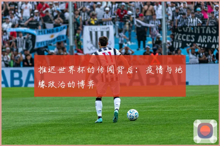 推迟世界杯的传闻背后:疫情与地缘政治的博弈
